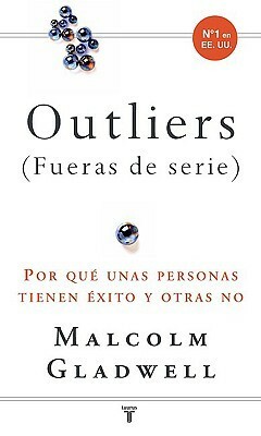 Outliers (Fueras de serie): Por qué unas personas tienen éxito y otras no by Malcolm Gladwell