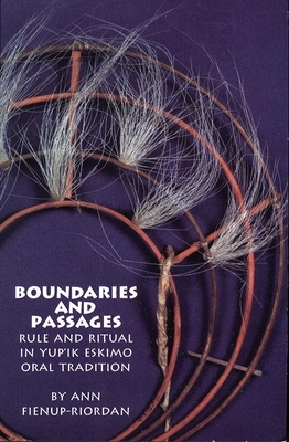 Boundaries and Passages, Volume 212: Rule and Ritual in Yup'ik Eskimo Oral Tradition by Ann Fienup-Riordan