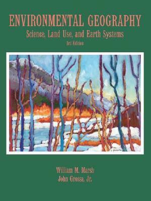Environmental Geography: Science, Land Use, and Earth Systems by John Grossa, William M. Marsh