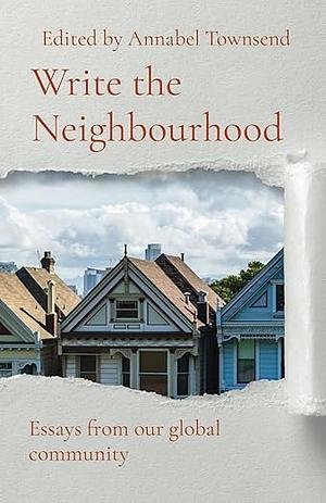 Write the Neighbourhood: Essays from Our Global Community by Annabel Townsend