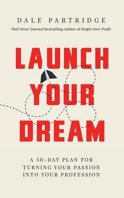 Launch Your Dream: A 30-Day Plan for Turning Your Passion Into Your Profession by Dale Partridge