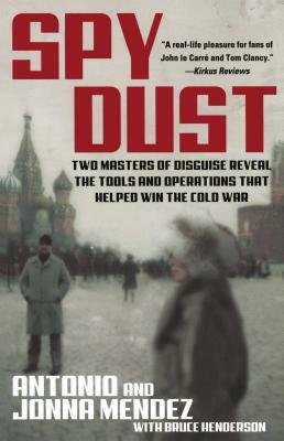 Spy Dust: Two Masters of Disguise Reveal the Tools and Operations That Helped Win the Cold War by Jonna Mendez, Antonio Mendez
