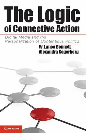The Logic of Connective Action by Alexandra Segerberg, W. Lance Bennett