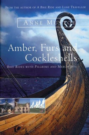 Amber, Furs and Cockleshells: Bike Rides with Pilgrims and Merchants by Anne Mustoe