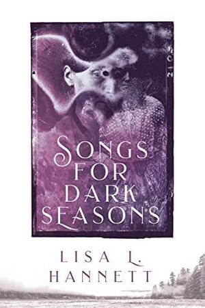 Songs for Dark Seasons by Lisa L. Hannett