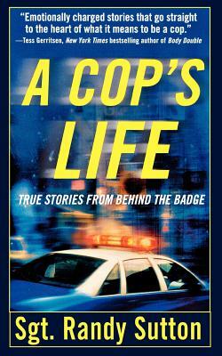 A Cop's Life: True Stories from the Heart Behind the Badge by Randy Sutton