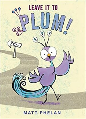 Leave It to Plum! by Matt Phelan