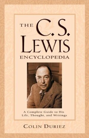 The C.S. Lewis Encyclopedia: A Complete Guide to His Life, Thought, and Writings by Colin Duriez