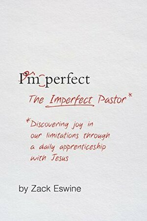 The Imperfect Pastor: Discovering Joy in Our Limitations through a Daily Apprenticeship with Jesus by Zack Eswine