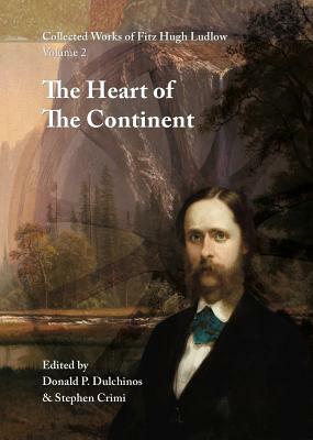 Collected Works of Fitz Hugh Ludlow, Volume 2: The Heart of the Continent by Fitz Hugh Ludlow