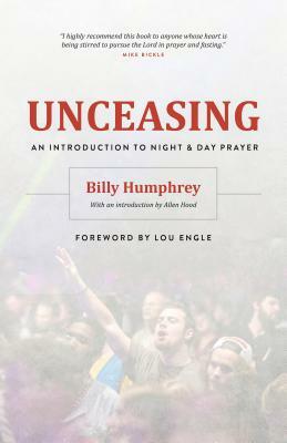 Unceasing: An Introduction to Night and Day Prayer by Billy Humphrey