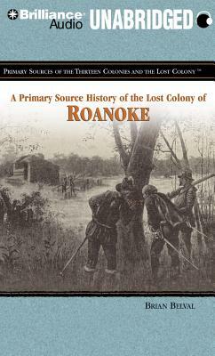 A Primary Source History of the Lost Colony of Roanoke by Brian Belval