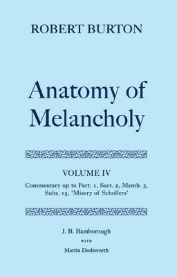 The Anatomy of Melancholy: Volume IV: Commentary Up to Part 1, Section 2, Member 3, Subsection 15, "misery of Schollers" by Robert Burton