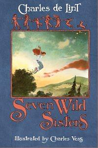 Seven Wild Sisters by Charles de Lint, Charles Vess