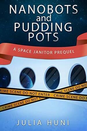 Nanobots and Pudding Pots: Space Janitor Prequel by Julia Huni