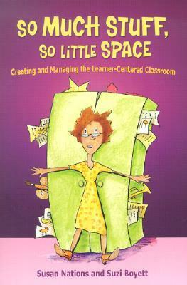 So Much Stuff, So Little Space: Creating And Managing The Learner Centered Classroom by Susan Nations