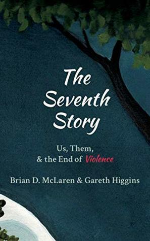 The Seventh Story: Us, Them, and the End of Violence by Brian D. McLaren, Gareth Higgins