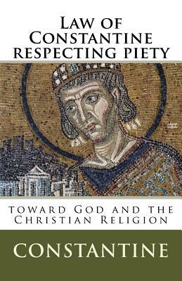 Law of Constantine respecting piety toward God and the Christian Religion by Constantine