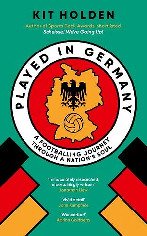 Played in Germany: A Footballing Journey Through a Nation's Soul by Kit Holden