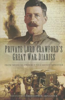 Private Lord Crawford's Great War Diaries: From Medical Orderly to Cabinet Minister by Christopher Arnander