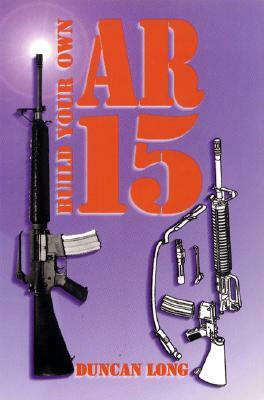 Build Your Own AR-15 by Duncan Long