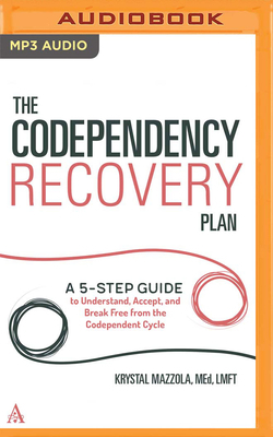 The Codependency Recovery Plan: A 5-Step Guide to Understand, Accept, and Break Free from the Codependent Cycle by Krystal Mazzola