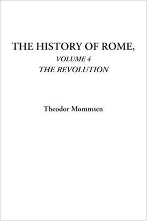 The History of Rome, Vol 4: The Revolution by Theodor Mommsen