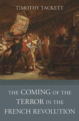 The Coming of the Terror in the French Revolution by Timothy Tackett