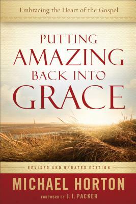 Putting Amazing Back Into Grace by Michael Horton