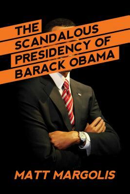 The Scandalous Presidency of Barack Obama by Matt Margolis