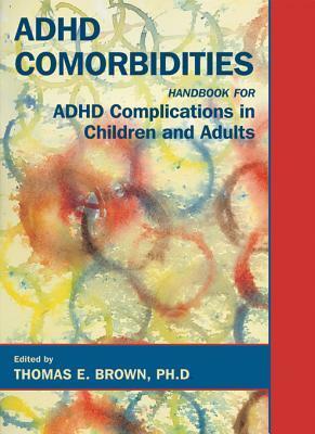 ADHD Comorbidities: Handbook for ADHD Complications in Children and Adults by Thomas E. Brown