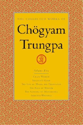 The Collected Works of Chögyam Trungpa, Volume 5: Crazy Wisdom-Illusion's Game-The Life of Marpa the Translator (Excerpts)-The Rain of Wisdom (Excerpt by Chögyam Trungpa