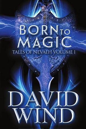 Born to Magic: Tales of Nevaeh Volume I by David Wind