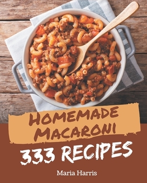 333 Homemade Macaroni Recipes: Best Macaroni Cookbook for Dummies by Maria Harris