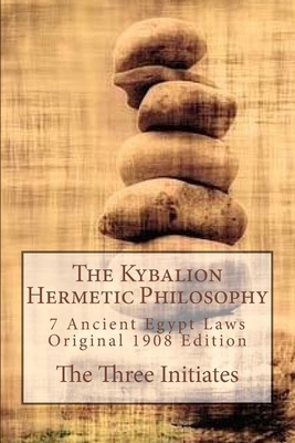 The Kybalion Hermetic Philosophy: 7 Ancient Egypt Laws, Original 1908 Edition by The Three Initiates by The Three Initiates
