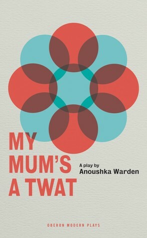 My Mum's A Twat by Anoushka Warden