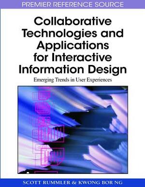 Collaborative Technologies and Applications for Interactive Information Design: Emerging Trends in User Experiences by Scott Rummler, Kwong Bor Ng