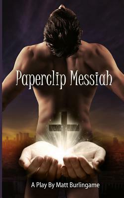 Paperclip Messiah: The Play by Matt Burlingame