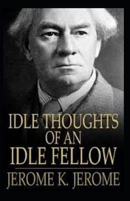 Idle Thoughts of an Idle Fellow Annotated by Jerome K. Jerome