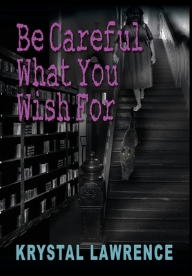Be Careful What You Wish for by Krystal Lawrence