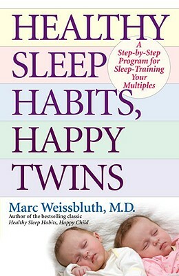 Healthy Sleep Habits, Happy Twins: A Step-By-Step Program for Sleep-Training Your Multiples by Marc Weissbluth