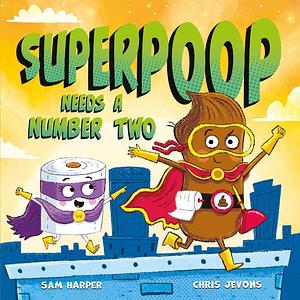 Superpoop Needs a Number Two by Sam Harper