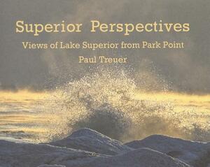 Superior Perspectives: Views of Lake Superior from Park Point by Paul Treuer