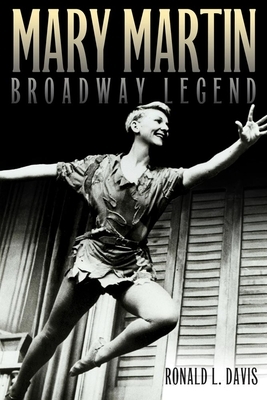 Mary Martin, Broadway Legend by Ronald L. Davis