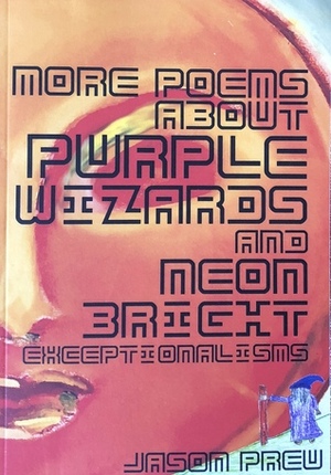 More Poems about Purple Wizards and Neon-Bright Exceptionalisms by Jason Preu