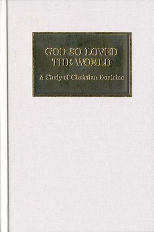 God So Loved the World: A Study of Christian Doctrine by Lyle W. Lange