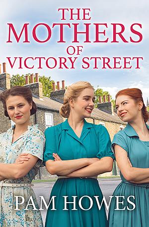 The Mothers of Victory Street by Pam Howes