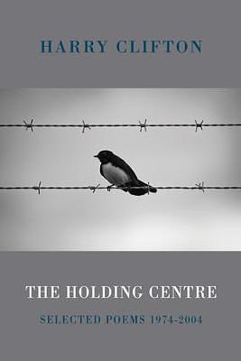 The Holding Centre: Selected Poems 1974-2004 by Harry Clifton