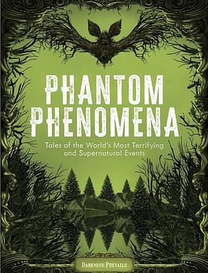 Phantom phenomena: Tales of the World's Most Terrifying and Supernatural Events by Darkness Prevails