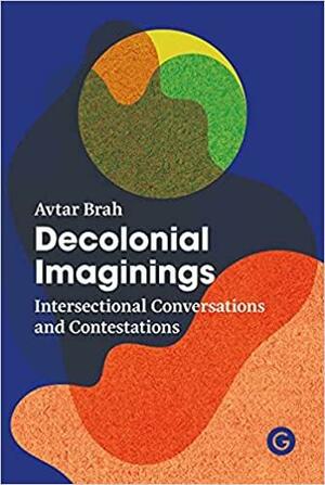 Decolonial Imaginings: Intersectional Conversations and Contestations by Avtar Brah